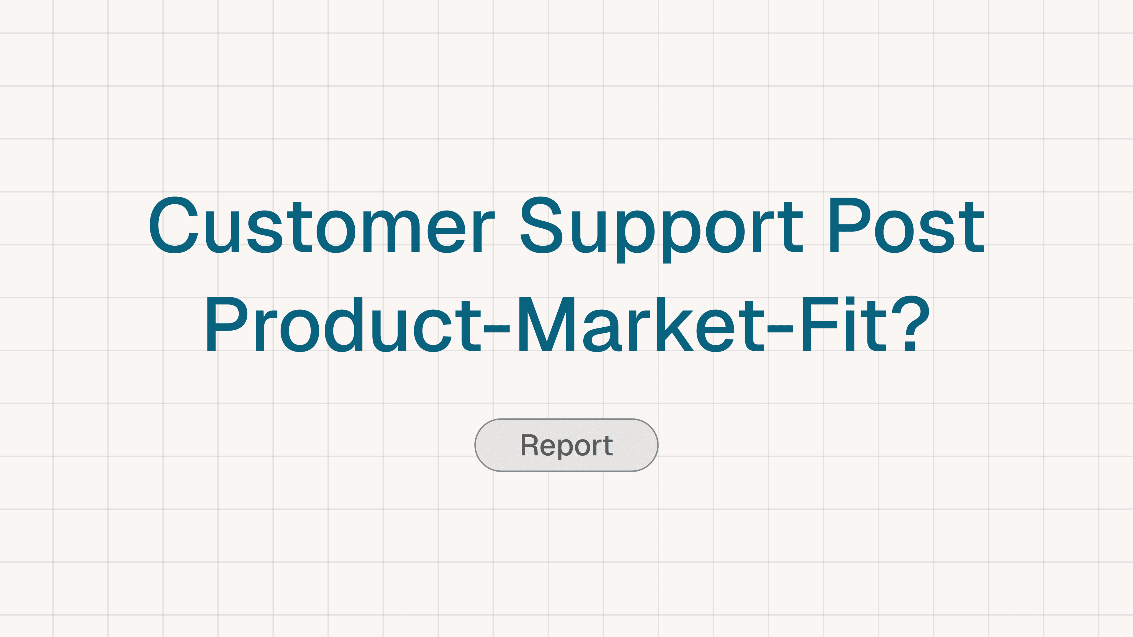 Does Customer Support Matter After Product-Market Fit?